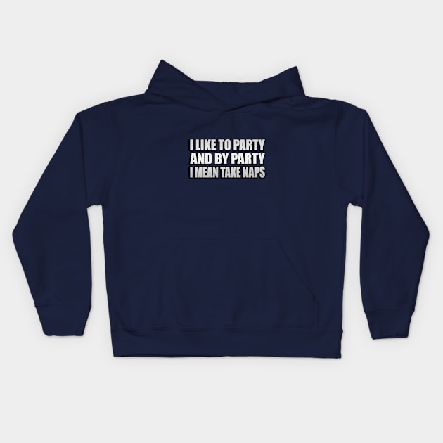 I Like to Party and By Party I Mean Take Naps Kids Hoodie by It'sMyTime